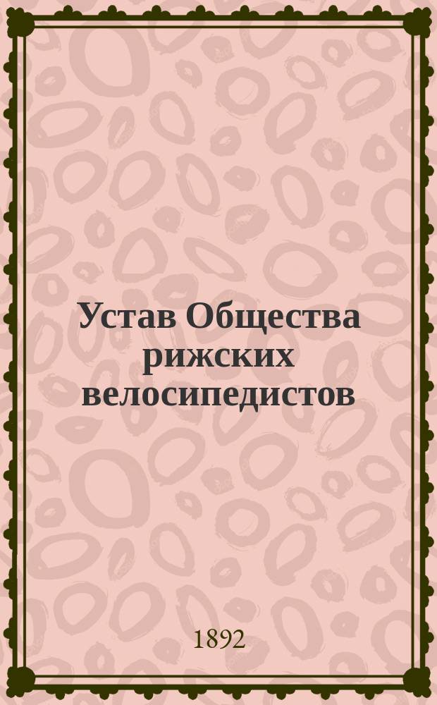 Устав Общества рижских велосипедистов : (Rigaer radfahrer-verein) : Утв. 27 июля 1891 г.