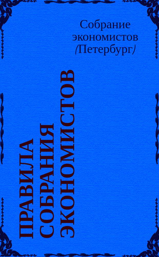 Правила собрания экономистов : (Утв. постановлениями общих собраний 10 февр., 13 марта и 13 мая 1892 г.) : С доп. и изм.