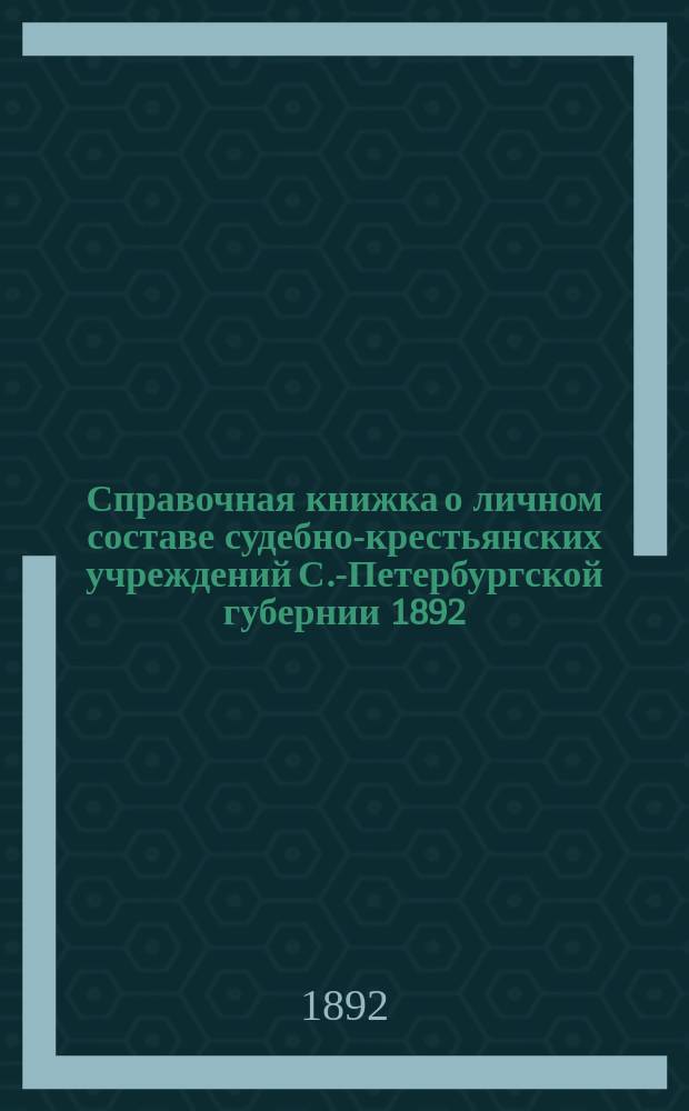 Справочная книжка о личном составе судебно-крестьянских учреждений С.-Петербургской губернии 1892
