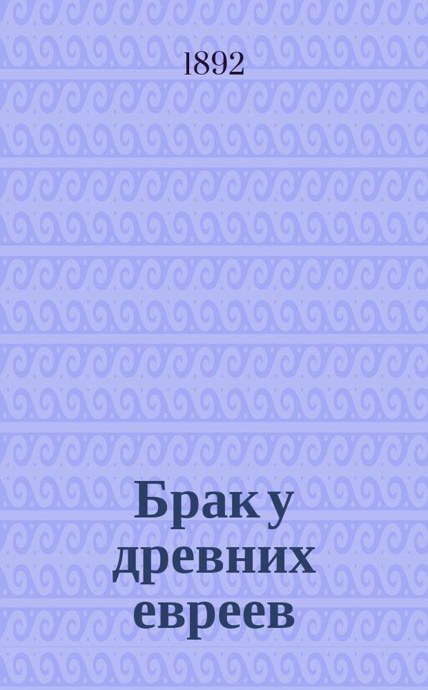 Брак у древних евреев : Дис. свящ. Н. Стеллецкого