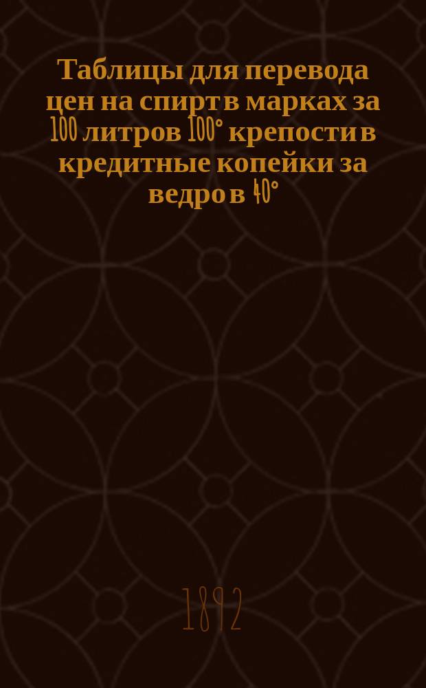 Таблицы для перевода цен на спирт в марках за 100 литров 100&deg; крепости в кредитные копейки за ведро в 40&deg;