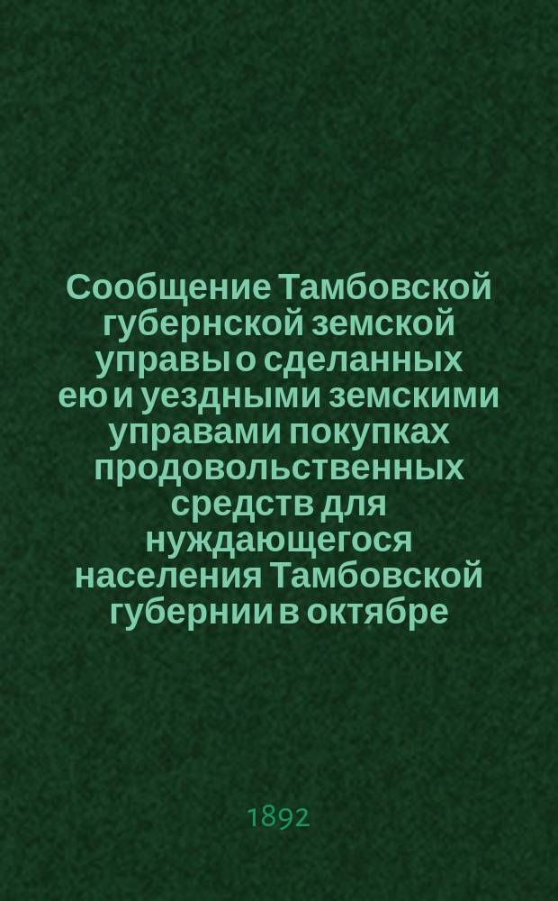 Сообщение Тамбовской губернской земской управы о сделанных ею и уездными земскими управами покупках продовольственных средств для нуждающегося населения Тамбовской губернии в октябре, ноябре и декабре 1891 года