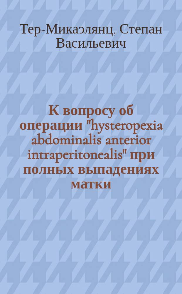 К вопросу об операции "hysteropexia abdominalis anterior intraperitonealis" при полных выпадениях матки