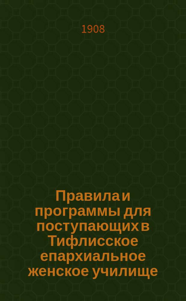Правила и программы для поступающих в Тифлисское епархиальное женское училище