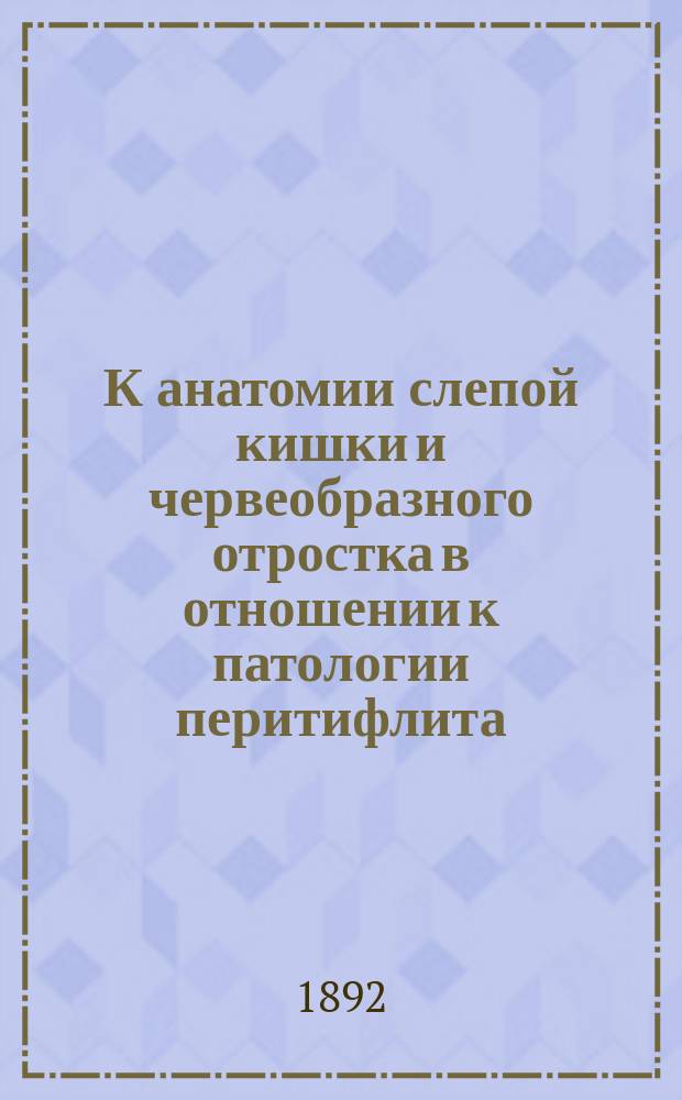 К анатомии слепой кишки и червеобразного отростка в отношении к патологии перитифлита : Дис. на степ. д-ра мед. Генриха Турнера
