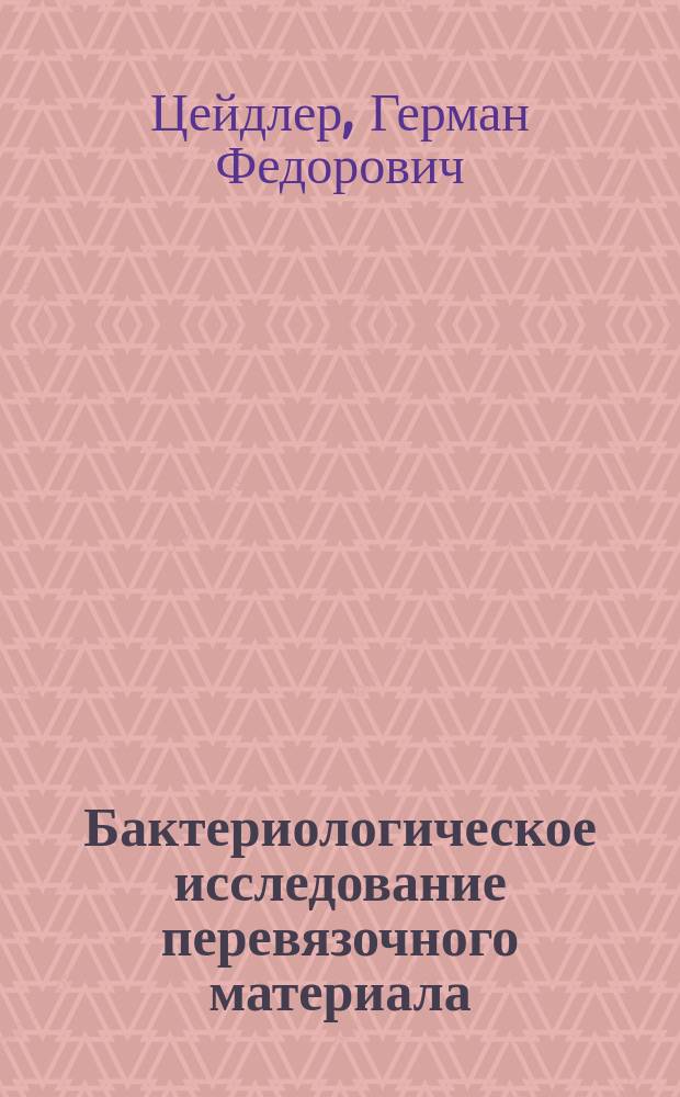 Бактериологическое исследование перевязочного материала : Сообщ. в Врачеб. совещ. Больницы 7-го февр. 1892 г