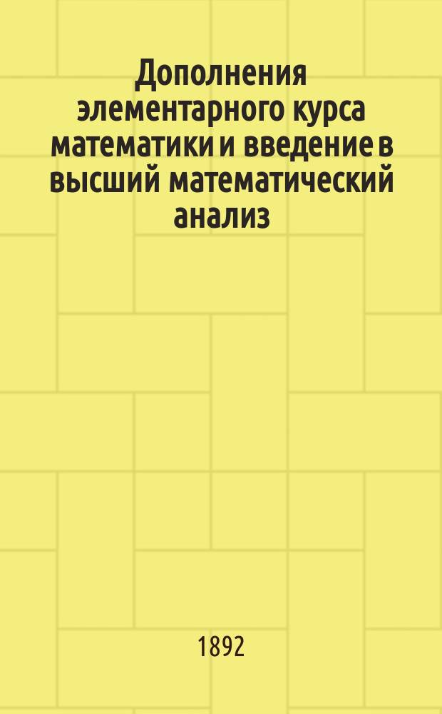 Дополнения элементарного курса математики и введение в высший математический анализ