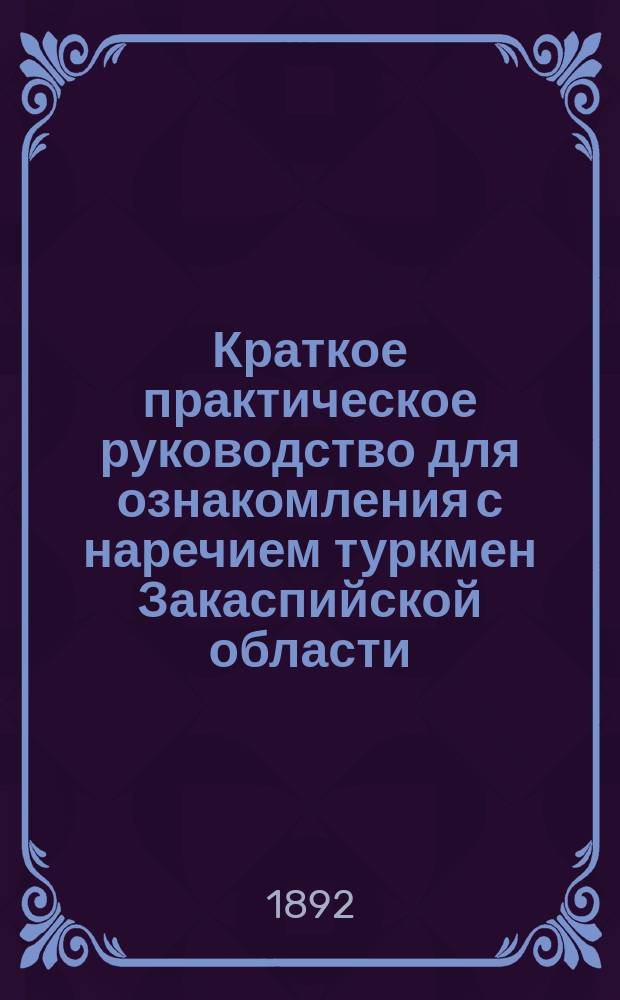 Краткое практическое руководство для ознакомления с наречием туркмен Закаспийской области