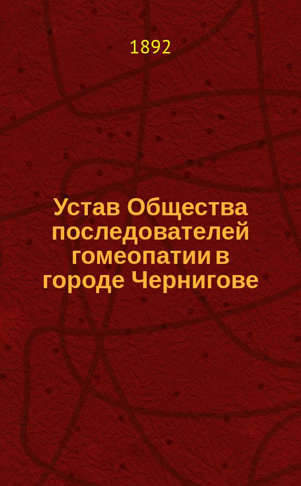 Устав Общества последователей гомеопатии в городе Чернигове : Утв. 23 мая 1891 г.