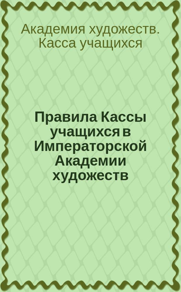 Правила Кассы учащихся в Императорской Академии художеств