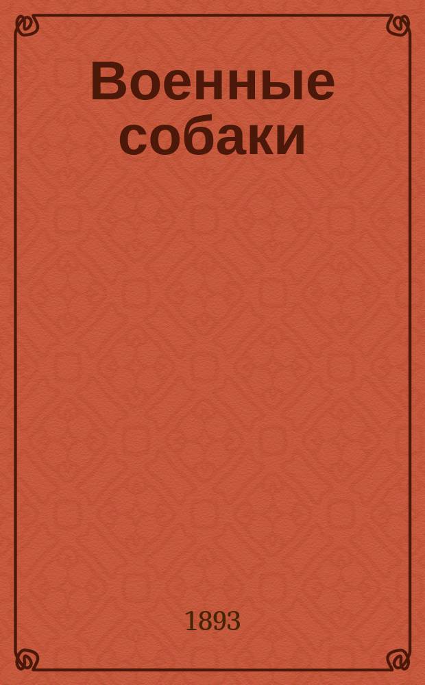 Военные собаки : (Опыт руководства к дрессировке собак для воен. целей)