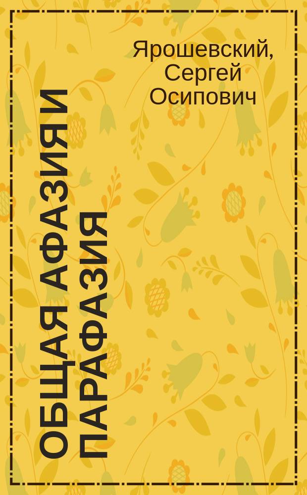 Общая афазия и парафазия : Чит. в заседании "О-ва самар. врачей" 1 марта 1892 г