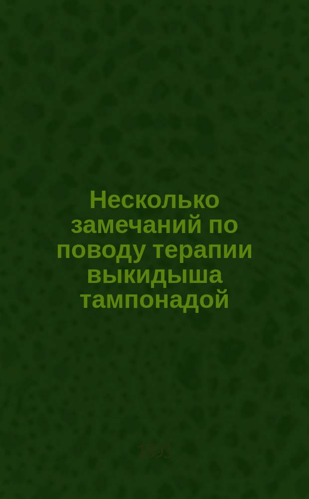 Несколько замечаний по поводу терапии выкидыша тампонадой : (Чит. в заседании Акуш.-гинекол. о-ва в Киеве 1892 г.)