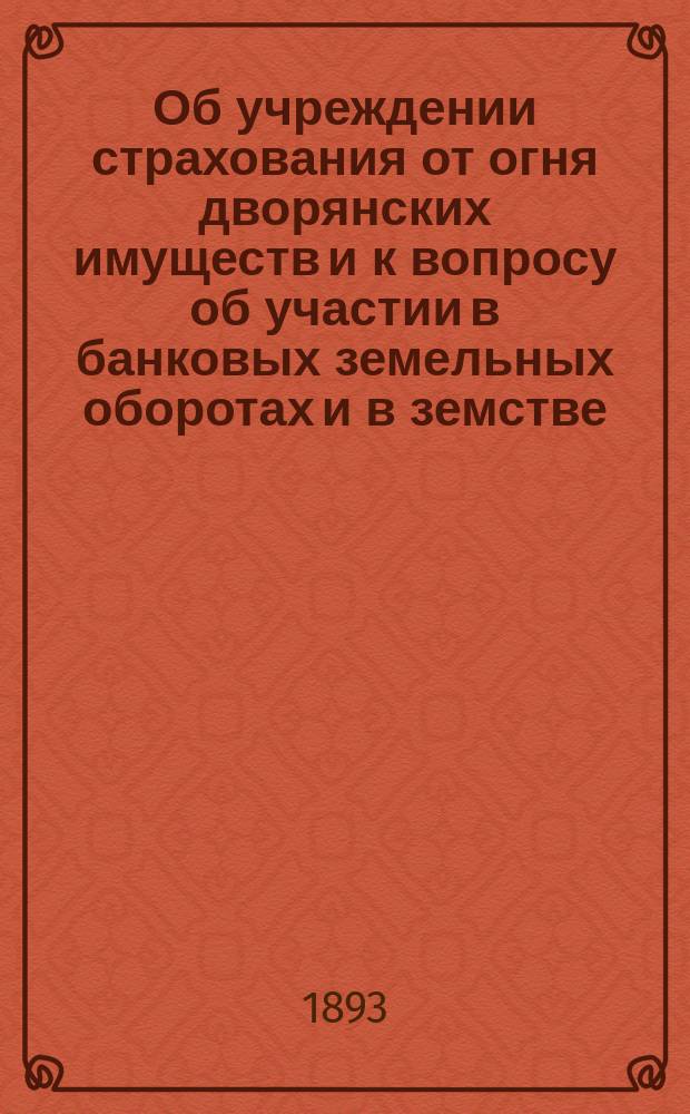 Об учреждении страхования от огня дворянских имуществ и к вопросу об участии в банковых земельных оборотах и в земстве