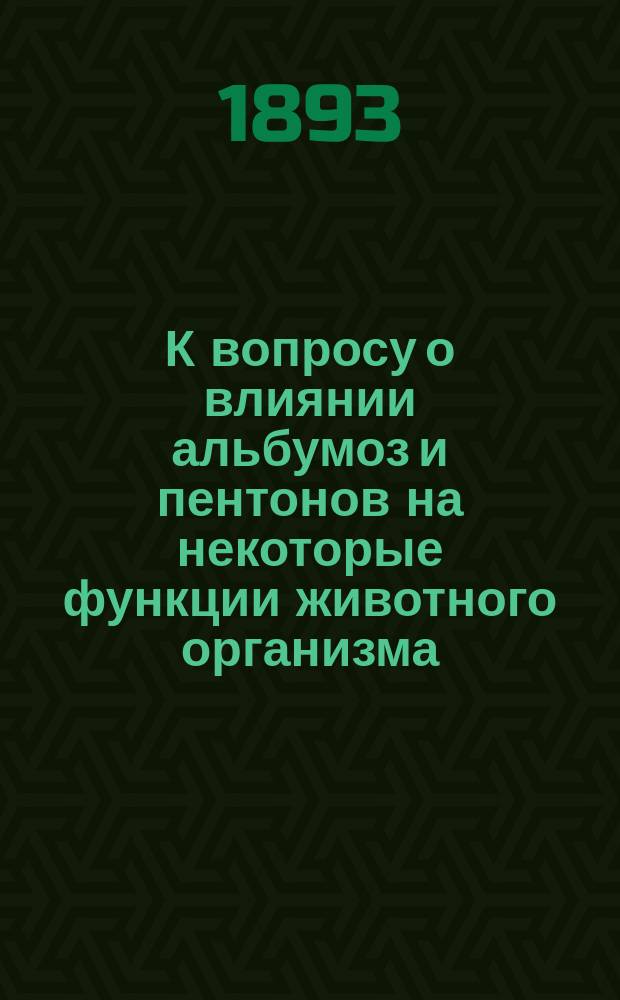 К вопросу о влиянии альбумоз и пентонов на некоторые функции животного организма : Дис. на степ. д-ра мед. лекаря Евгения Боткина