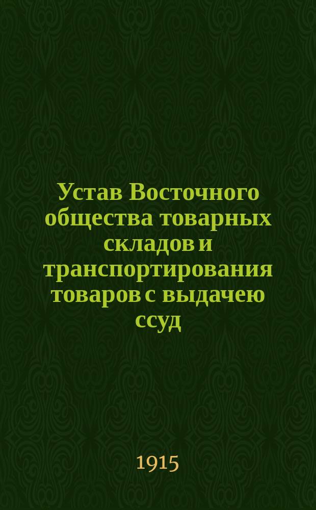 Устав Восточного общества товарных складов и транспортирования товаров с выдачею ссуд : Утв. 19 мая 1893 г.