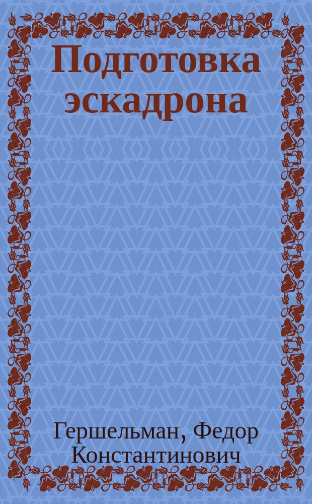 Подготовка эскадрона (сотни) к сторожевой и разведывательной службе (приемы обучения)