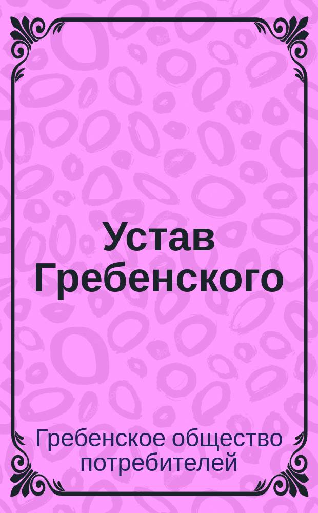 Устав Гребенского (Киевской губернии) общества потребителей : Утв. 20 сент. 1893 г.