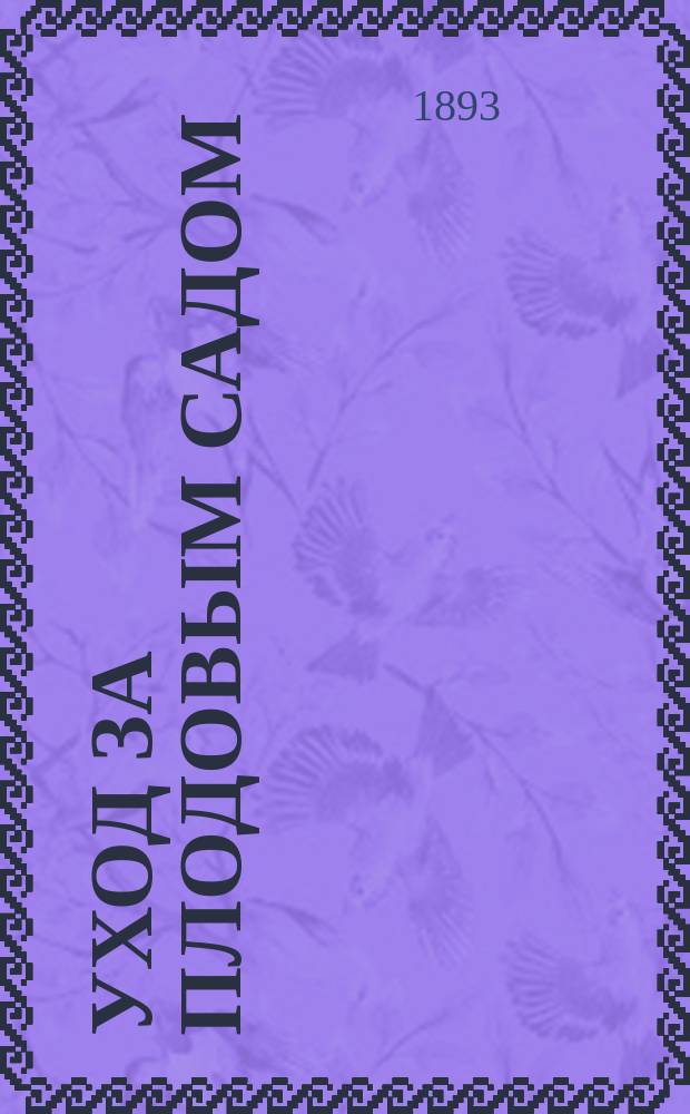 Уход за плодовым садом : Практ. руководство для садовников и любителей плодоводства : С 127 рис. в тексте и 4 хромолит. табл