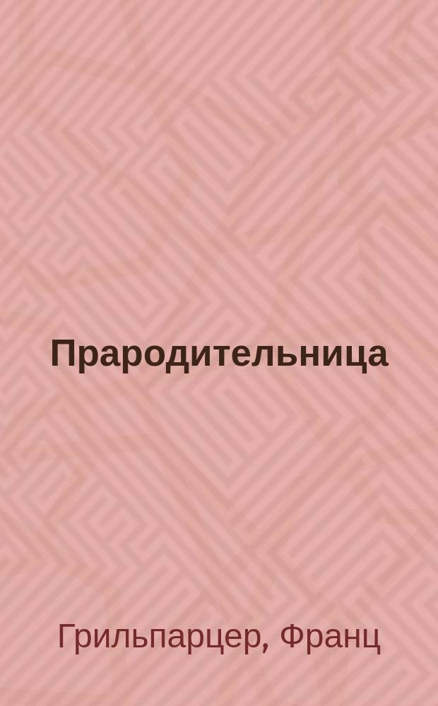 Прародительница : Романт. трагедия в 5 д. в стихах