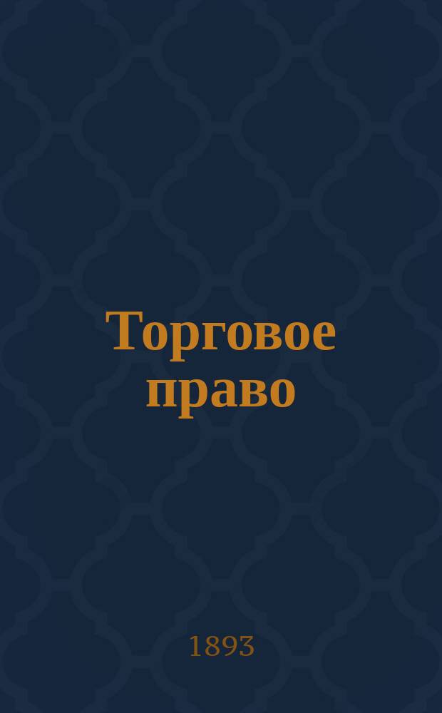 Торговое право : Конспект лекций, чит. в С.П.Б. ун-те в 1891/92 г. прив.-доц. А.Х. Гольмстеном