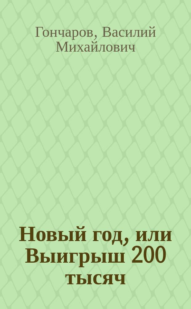 Новый год, или Выигрыш 200 тысяч : Семейн. сценка в 1 д