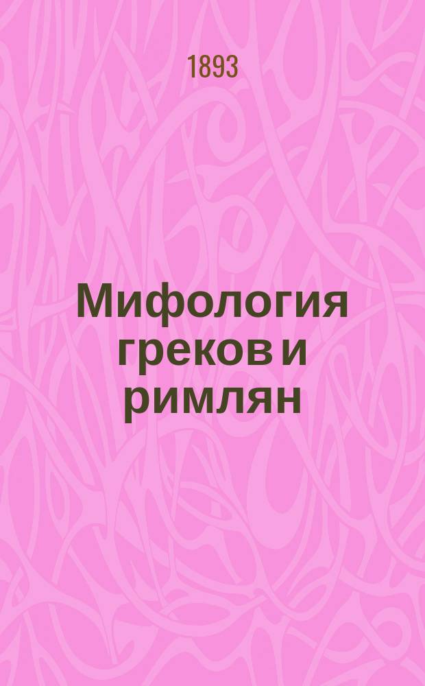 Мифология греков и римлян : С постоян. указаниями на изобр. божеств в искусстве для руководства при шк. обучении и самообразовании