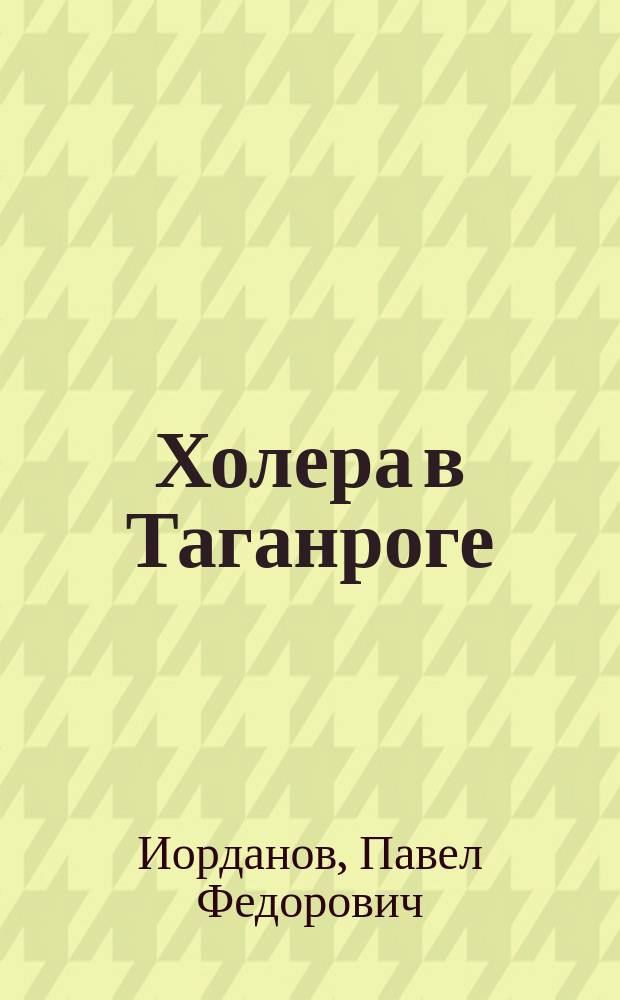 Холера в Таганроге : Сост. по прогр. О-ва охранения нар. здравия