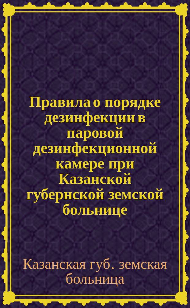 Правила о порядке дезинфекции в паровой дезинфекционной камере при Казанской губернской земской больнице