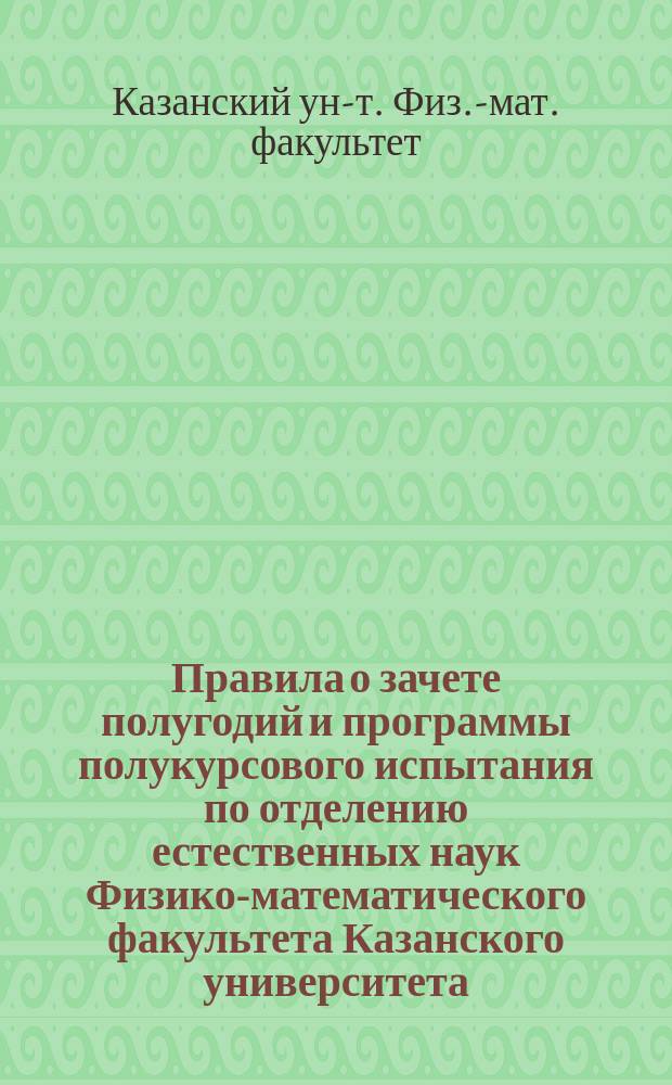 Правила о зачете полугодий и программы полукурсового испытания по отделению естественных наук Физико-математического факультета Казанского университета