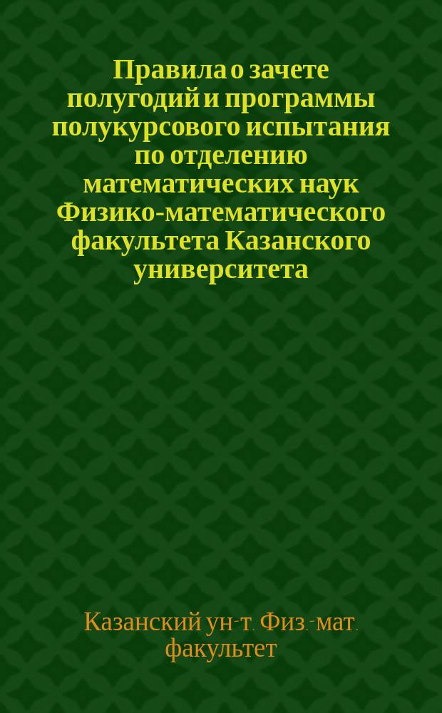 Правила о зачете полугодий и программы полукурсового испытания по отделению математических наук Физико-математического факультета Казанского университета