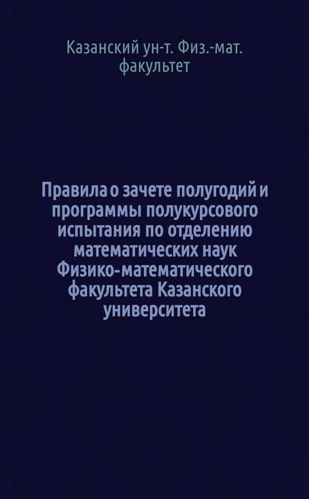 Правила о зачете полугодий и программы полукурсового испытания по отделению математических наук Физико-математического факультета Казанского университета