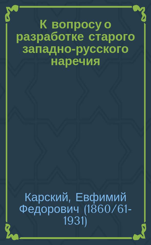 К вопросу о разработке старого западно-русского наречия : Библиогр. очерк Е.Ф. Карского