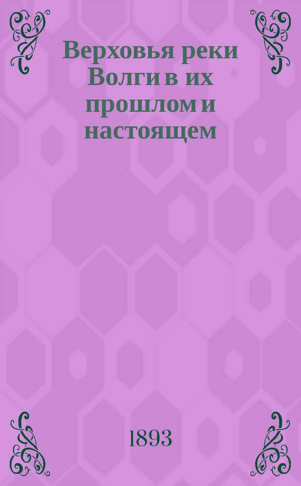 Верховья реки Волги в их прошлом и настоящем : (Чит. в заседании Комис. 6 нояб. 1890 г.)
