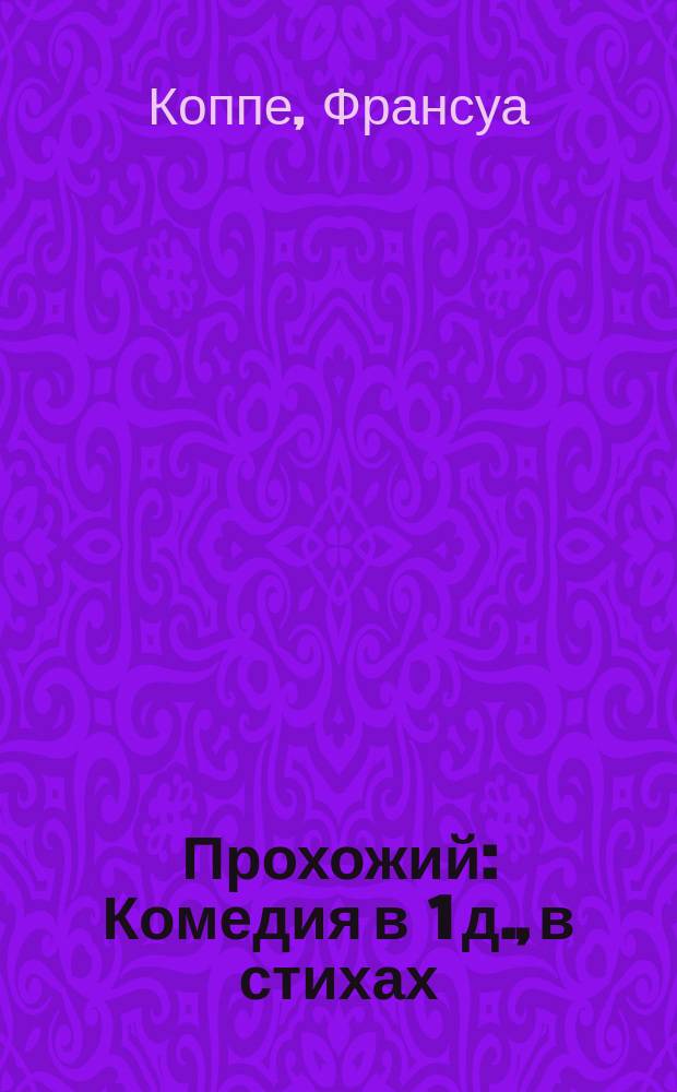 Прохожий : Комедия в 1 д., в стихах