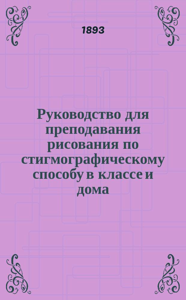 Руководство для преподавания рисования по стигмографическому способу в классе и дома