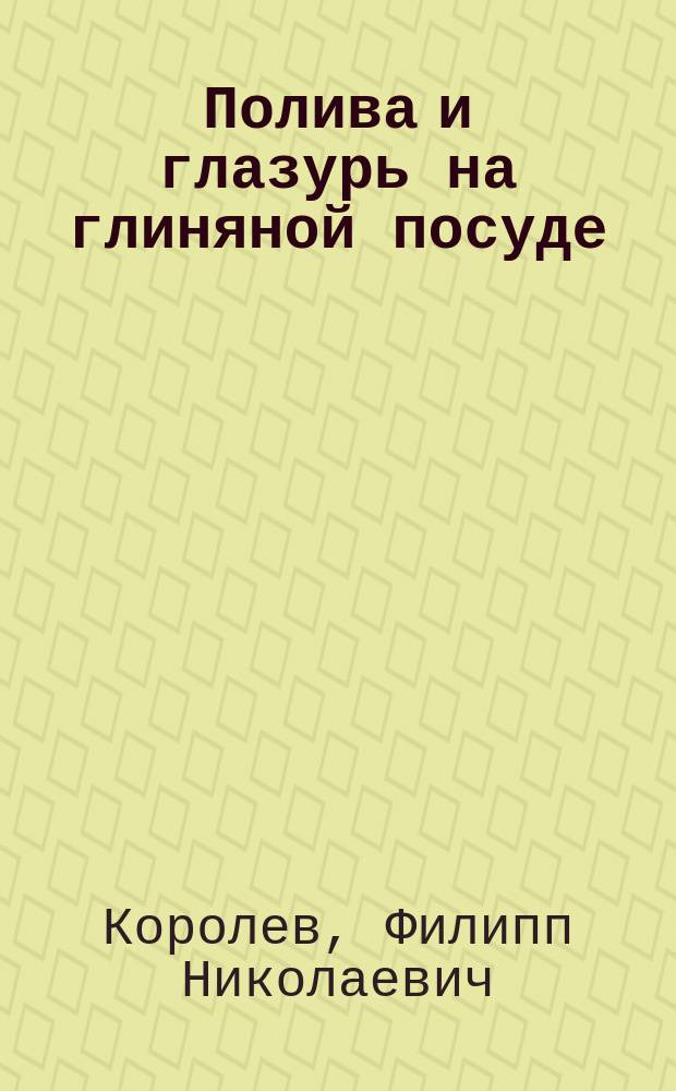 Полива и глазурь на глиняной посуде : Ст. Ф.Н. Королева