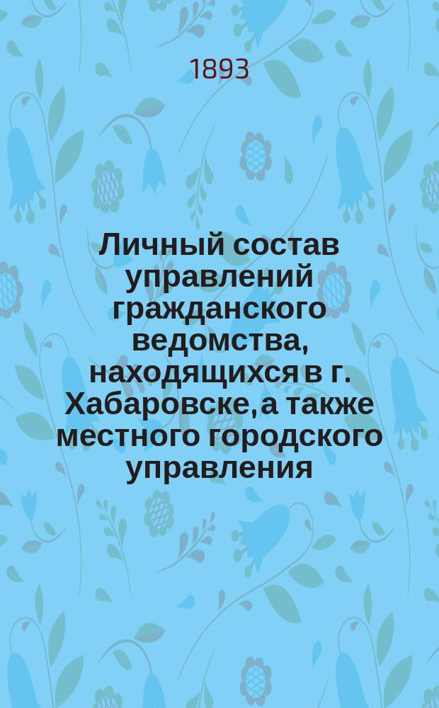 Личный состав управлений гражданского ведомства, находящихся в г. Хабаровске, а также местного городского управления, Благотворительного общества и других учреждений...