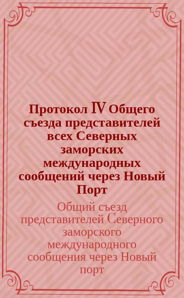 Протокол IV Общего съезда представителей всех Северных заморских международных сообщений через Новый Порт, Ревель, Ригу и Либаву по конвенционным и тарифным вопросам. С.-Петербург, 11 и 14 дек. 1893 г.
