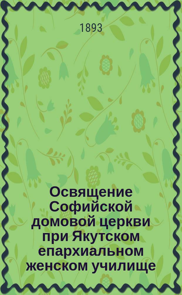 Освящение Софийской домовой церкви при Якутском епархиальном женском училище