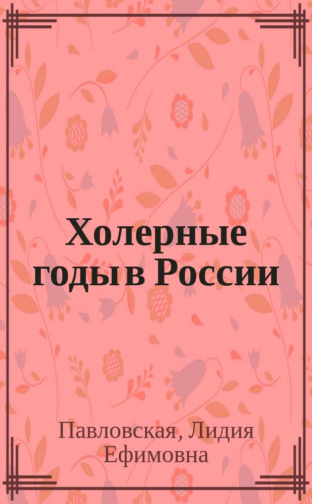 Холерные годы в России : Ист. очерк Л. Павловской