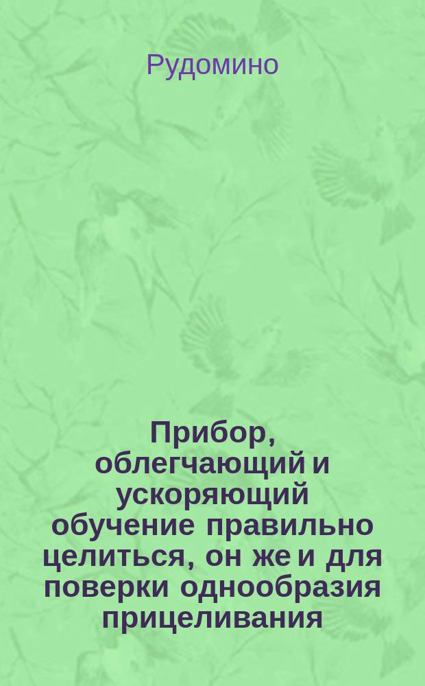 Прибор, облегчающий и ускоряющий обучение правильно целиться, он же и для поверки однообразия прицеливания