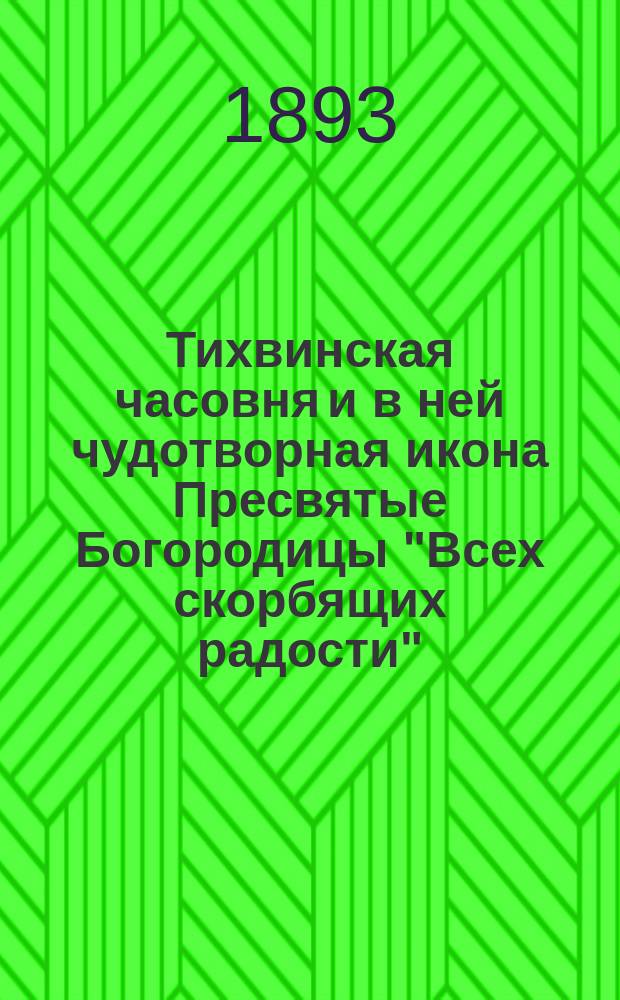 Тихвинская часовня и в ней чудотворная икона Пресвятые Богородицы "Всех скорбящих радости" : (С монетами), в селении Имп. стеклянного завода в г. С.-Петербурге