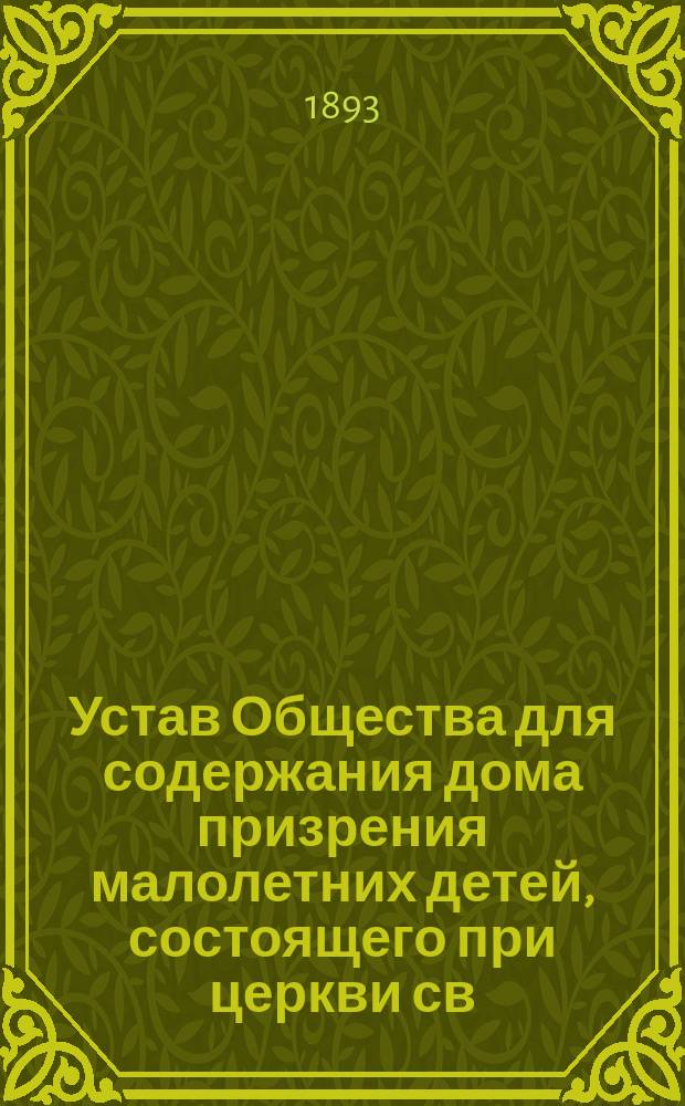 Устав Общества для содержания дома призрения малолетних детей, состоящего при церкви св. Олая в г. Ревеле : Утв. 10 июля 1893 г.