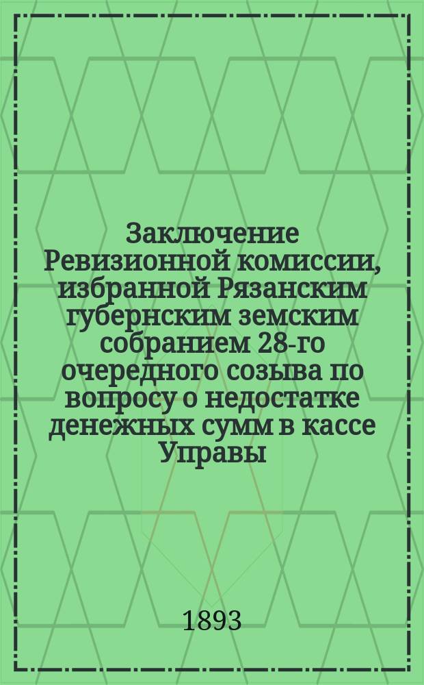 Заключение Ревизионной комиссии, избранной Рязанским губернским земским собранием 28-го очередного созыва по вопросу о недостатке денежных сумм в кассе Управы