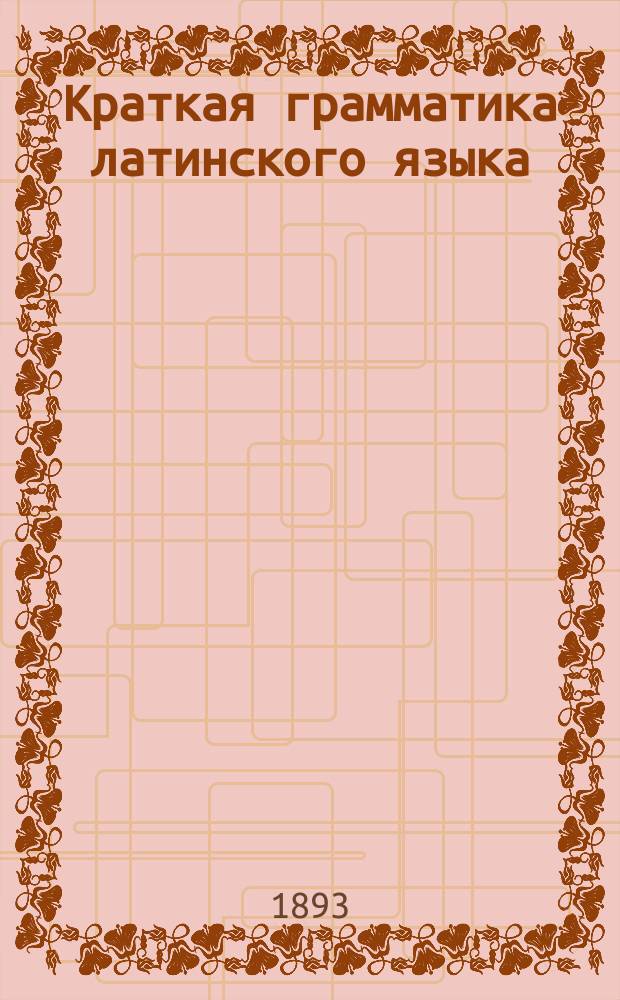 Краткая грамматика латинского языка : Этимология и синтаксис
