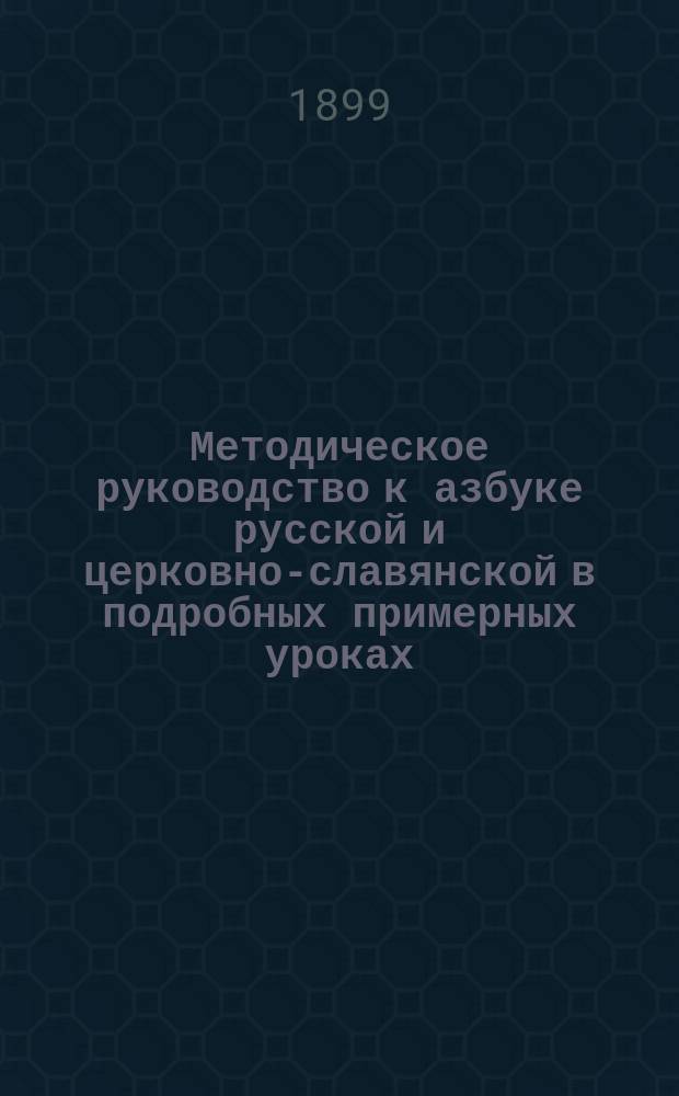 Методическое руководство к азбуке русской и церковно-славянской в подробных примерных уроках