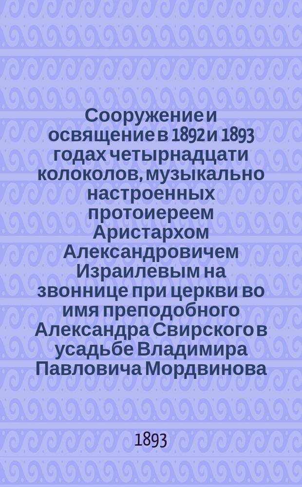 Сооружение и освящение в 1892 и 1893 годах четырнадцати колоколов, музыкально настроенных протоиереем Аристархом Александровичем Израилевым на звоннице при церкви во имя преподобного Александра Свирского в усадьбе Владимира Павловича Мордвинова, селе Ваулове, Романов-Борисоглебского уезда, Ярославской губернии
