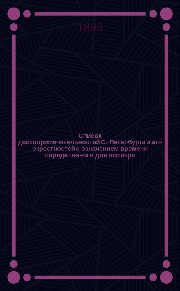 Список достопримечательностей С.-Петербурга и его окрестностей с означением времени определенного для осмотра