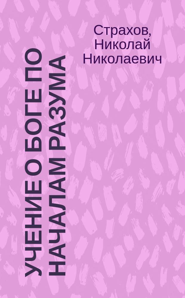 Учение о Боге по началам разума : (В общедоступ. излож.)